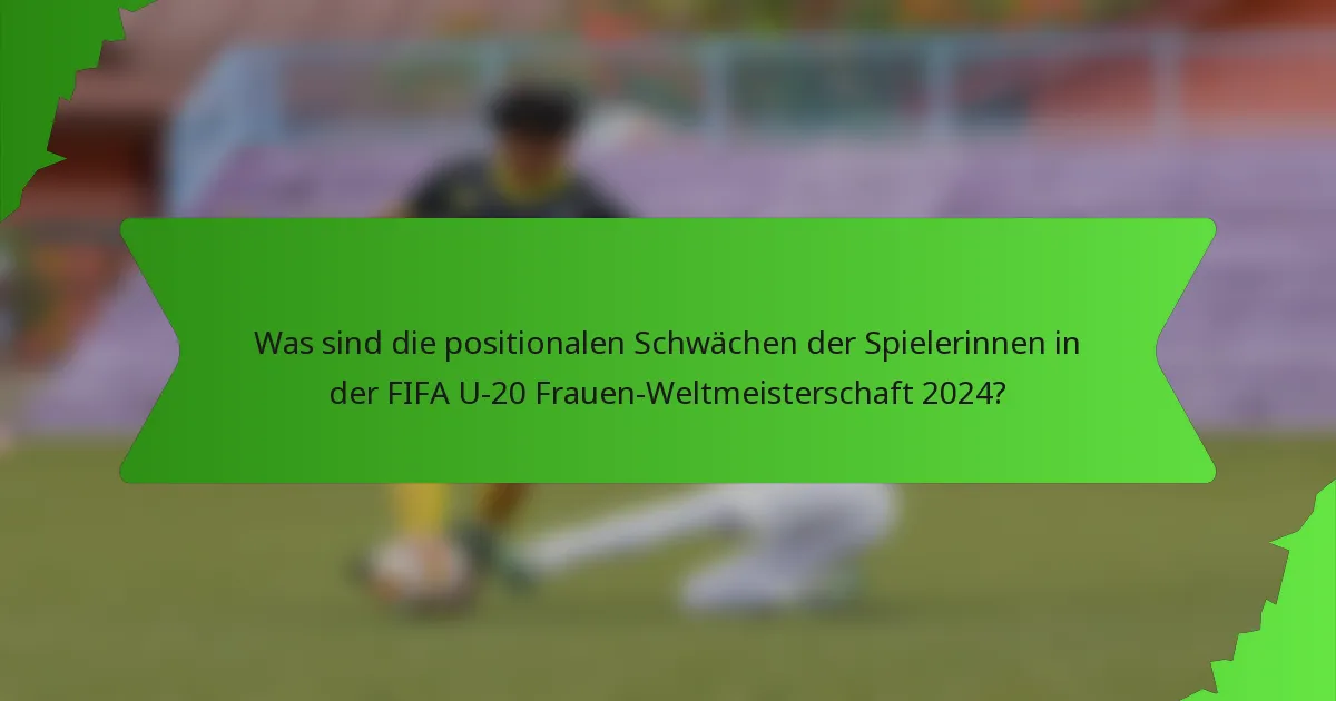 Was sind die positionalen Schwächen der Spielerinnen in der FIFA U-20 Frauen-Weltmeisterschaft 2024?