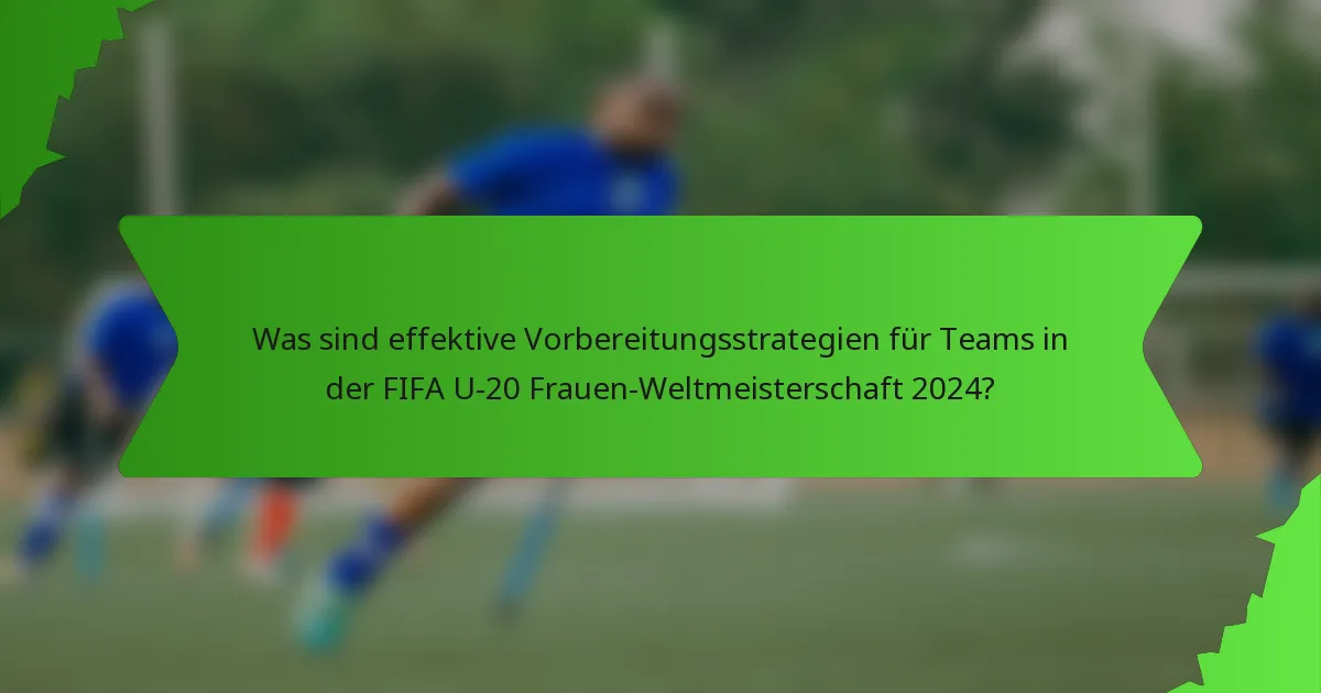 Was sind effektive Vorbereitungsstrategien für Teams in der FIFA U-20 Frauen-Weltmeisterschaft 2024?
