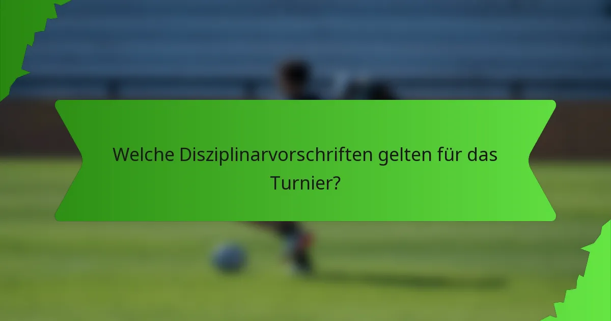 Welche Disziplinarvorschriften gelten für das Turnier?