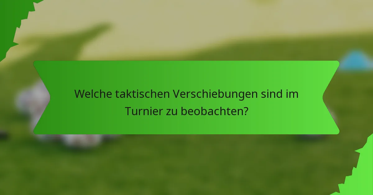 Welche taktischen Verschiebungen sind im Turnier zu beobachten?