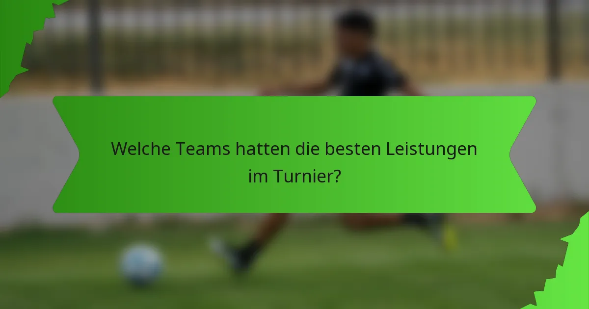 Welche Teams hatten die besten Leistungen im Turnier?