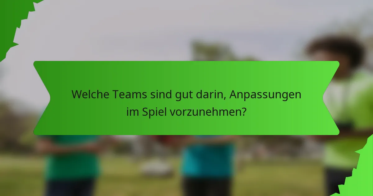 Welche Teams sind gut darin, Anpassungen im Spiel vorzunehmen?