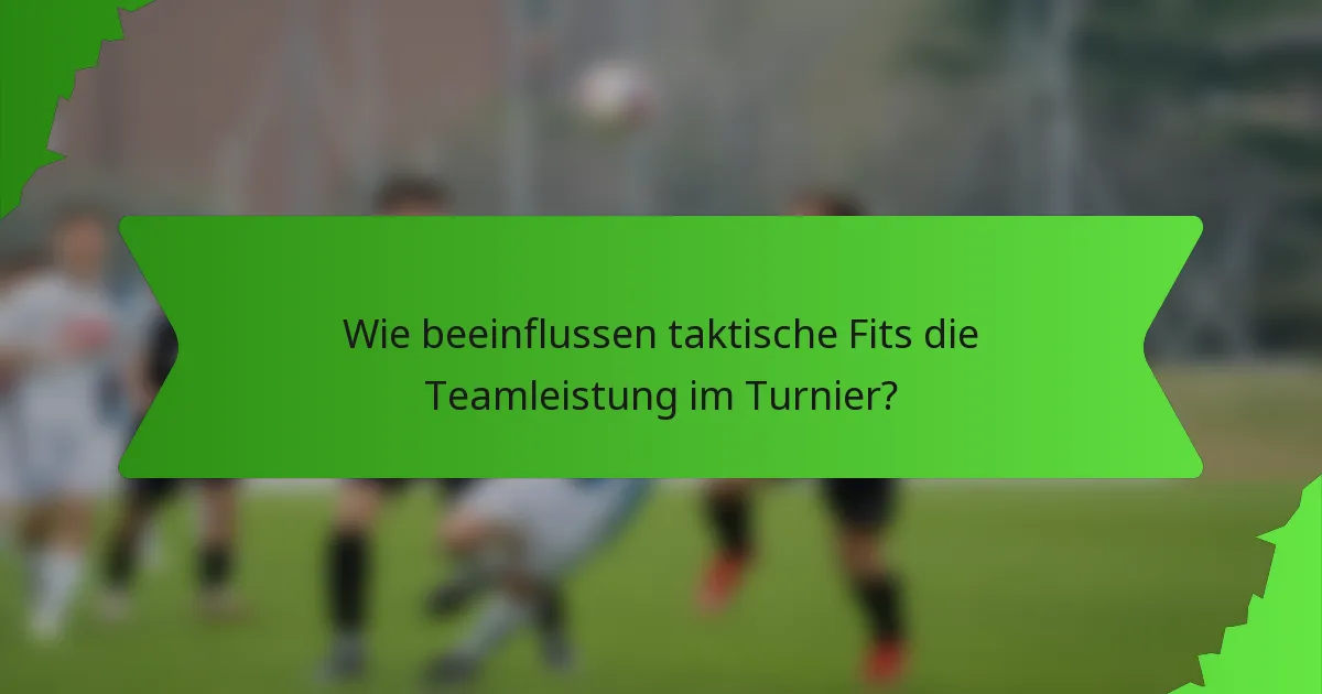 Wie beeinflussen taktische Fits die Teamleistung im Turnier?