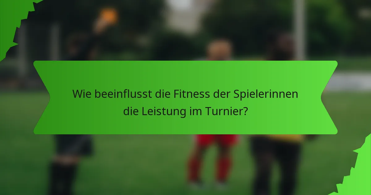 Wie beeinflusst die Fitness der Spielerinnen die Leistung im Turnier?