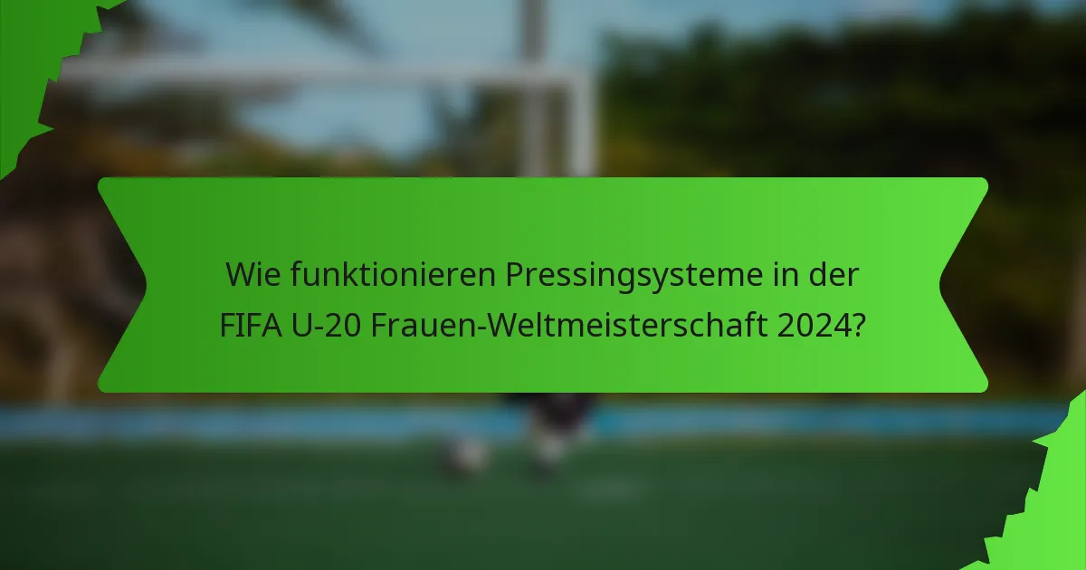Wie funktionieren Pressingsysteme in der FIFA U-20 Frauen-Weltmeisterschaft 2024?