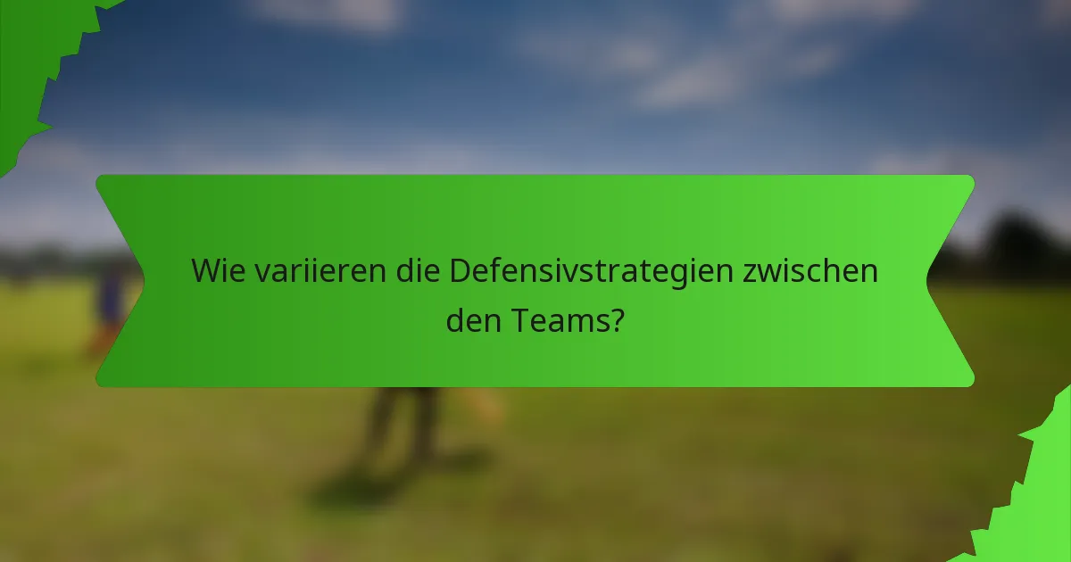Wie variieren die Defensivstrategien zwischen den Teams?