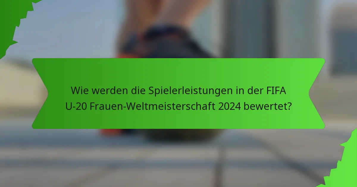 Wie werden die Spielerleistungen in der FIFA U-20 Frauen-Weltmeisterschaft 2024 bewertet?